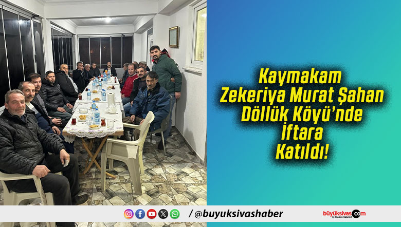Kaymakam Zekeriya Murat Şahan Döllük Köyü’nde İftara Katıldı!