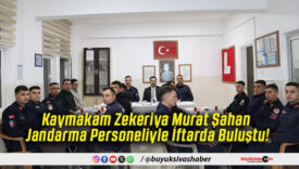 Kaymakam Zekeriya Murat Şahan Jandarma Personeliyle İftarda Buluştu!