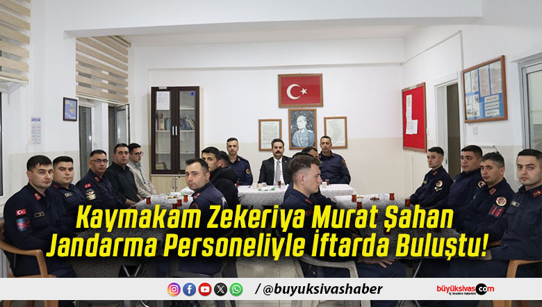 Kaymakam Zekeriya Murat Şahan Jandarma Personeliyle İftarda Buluştu!
