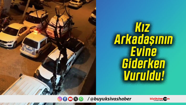 Kız Arkadaşının Evine Giderken Vuruldu!