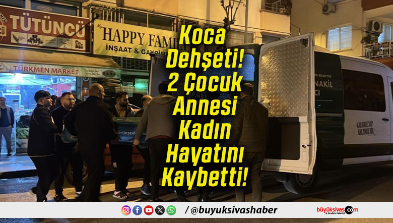 Koca Dehşeti! 2 Çocuk Annesi Kadın Hayatını Kaybetti!