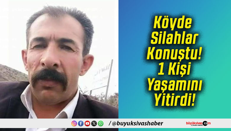 Köyde Silahlar Konuştu! 1 Kişi Yaşamını Yitirdi!