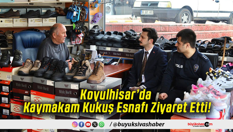 Koyulhisar’da Kaymakam Kukuş Esnafı Ziyaret Etti!