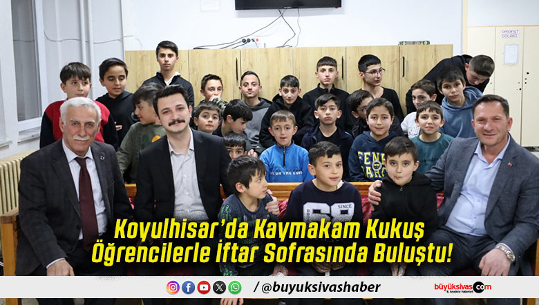 Koyulhisar’da Kaymakam Kukuş Öğrencilerle İftar Sofrasında Buluştu!
