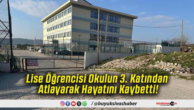 Lise Öğrencisi Okulun 3. Katından Atlayarak Hayatını Kaybetti!