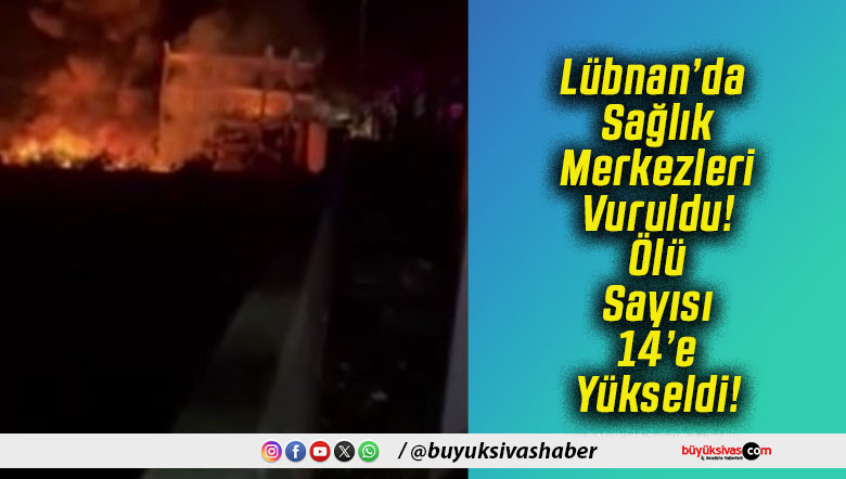 Lübnan’da Sağlık Merkezleri Vuruldu! Ölü Sayısı 14’e Yükseldi!