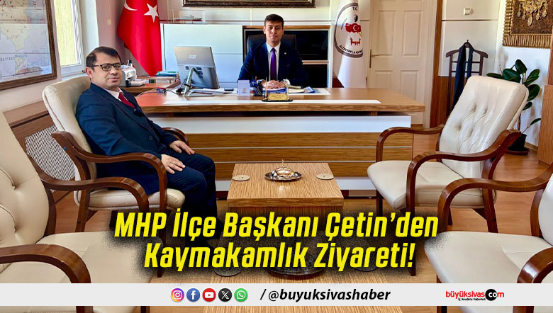 MHP İlçe Başkanı Çetin’den Kaymakamlık Ziyareti!
