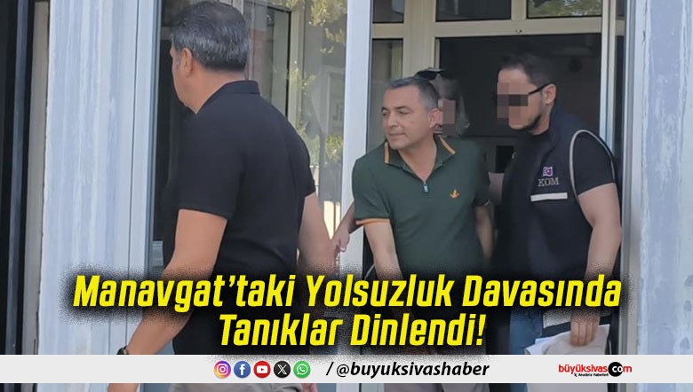 Manavgat’taki Yolsuzluk Davasında Tanıklar Dinlendi!