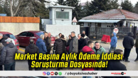 Market Başına Aylık Ödeme İddiası Soruşturma Dosyasında!