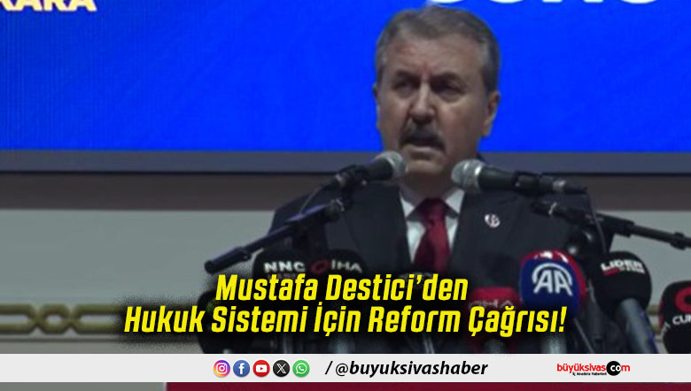 Mustafa Destici’den Hukuk Sistemi İçin Reform Çağrısı!