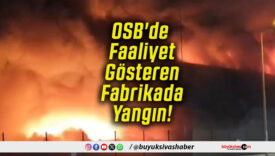 OSB'de Faaliyet Gösteren Fabrikada Yangın!