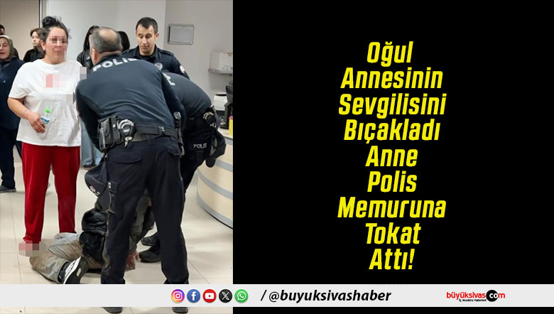 Oğul Annesinin Sevgilisini Bıçakladı Anne Polis Memuruna Tokat Attı!