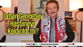 Orhan Gencebay Hastaneye
