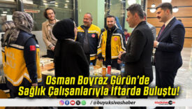 Osman Boyraz Gürün’de Sağlık Çalışanlarıyla İftarda Buluştu!