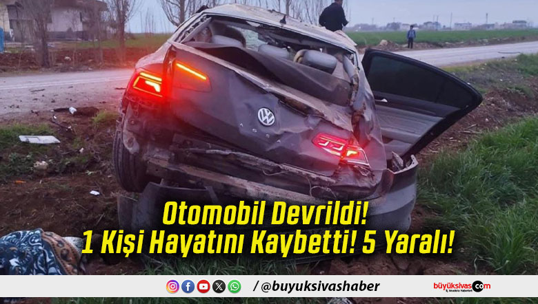 Otomobil Devrildi! 1 Kişi Hayatını Kaybetti! 5 Yaralı!