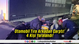 Otomobil Tıra Arkadan Çarptı! 4 Kişi Yaralandı!