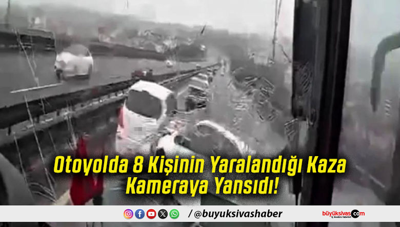 Otoyolda 8 Kişinin Yaralandığı Kaza Kameraya Yansıdı!