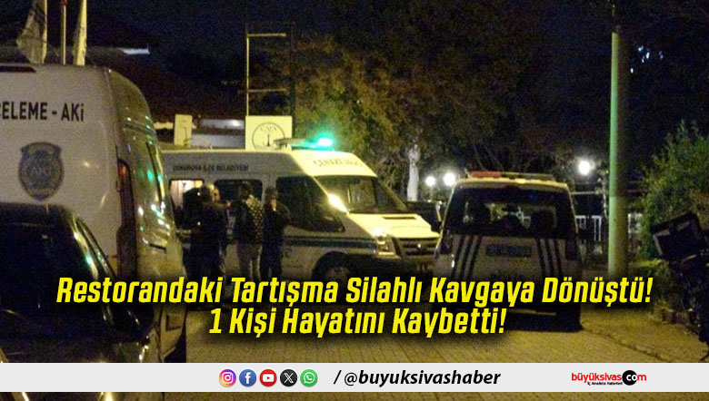 Restorandaki Tartışma Silahlı Kavgaya Dönüştü! 1 Kişi Hayatını Kaybetti!
