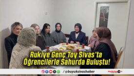 Rukiye Genç Toy Sivas’ta Öğrencilerle Sahurda Buluştu!