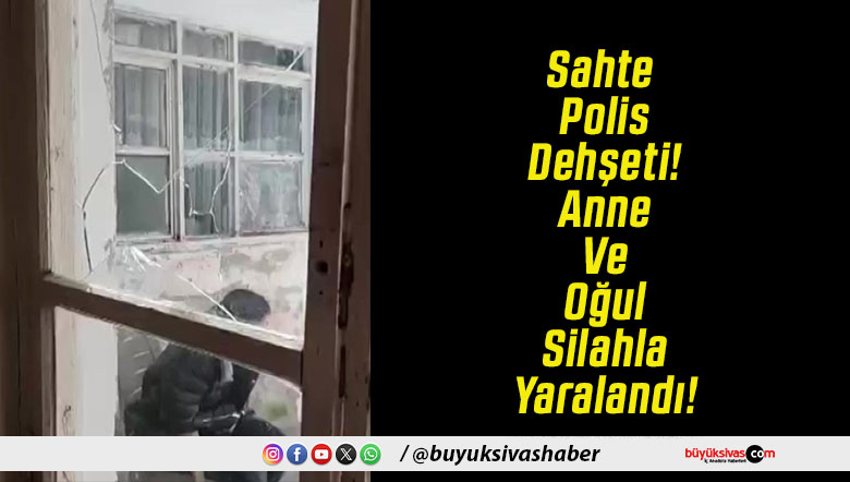 Sahte Polis Dehşeti! Anne Ve Oğul Silahla Yaralandı!