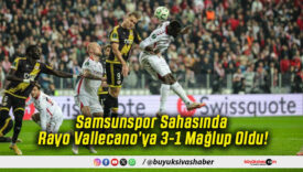 Samsunspor Sahasında Rayo Vallecano’ya 3-1 Mağlup Oldu!