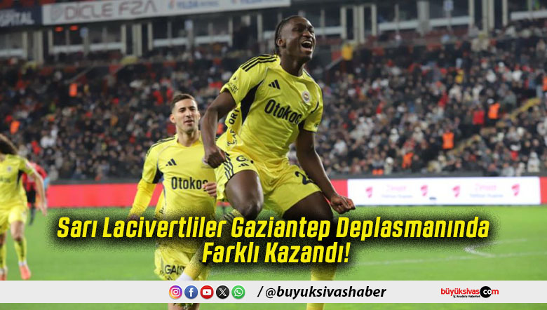 Sarı Lacivertliler Gaziantep Deplasmanında Farklı Kazandı!