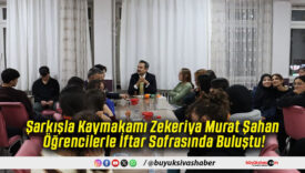 Şarkışla Kaymakamı Zekeriya Murat Şahan Öğrencilerle İftar Sofrasında Buluştu!