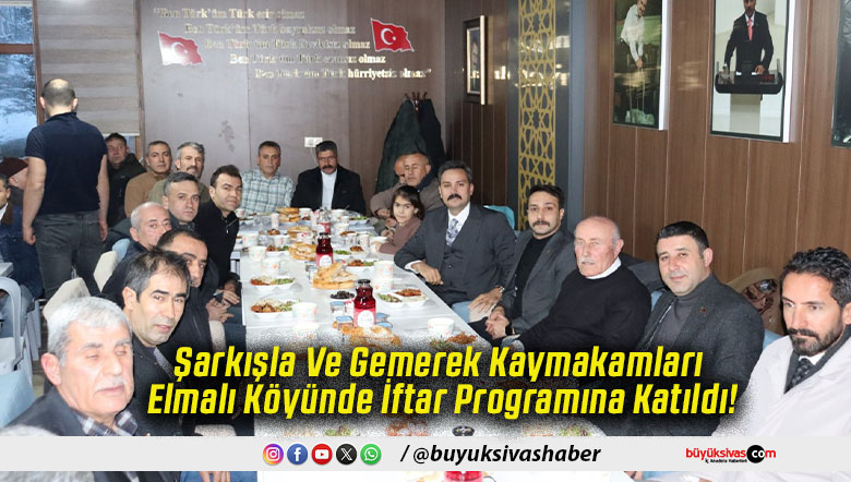Şarkışla Ve Gemerek Kaymakamları Elmalı Köyünde İftar Programına Katıldı!