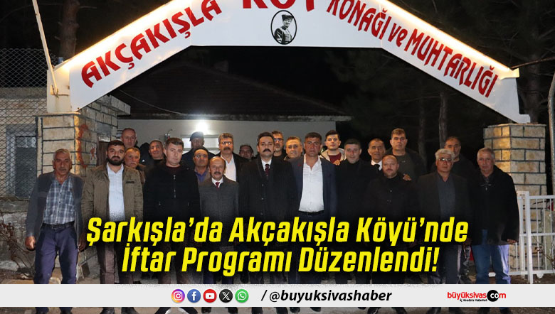 Şarkışla’da Akçakışla Köyü’nde İftar Programı Düzenlendi!