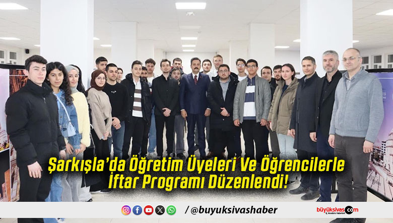 Şarkışla’da Öğretim Üyeleri Ve Öğrencilerle İftar Programı Düzenlendi!