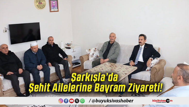 Şarkışla’da Şehit Ailelerine Bayram Ziyareti!