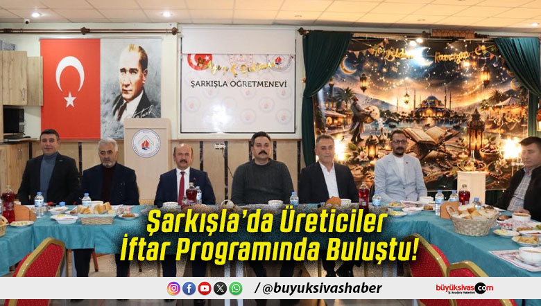 Şarkışla’da Üreticiler İftar Programında Buluştu!