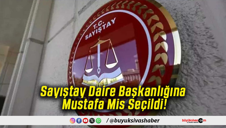 Sayıştay Daire Başkanlığına Mustafa Mis Seçildi!