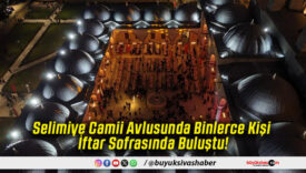 Selimiye Camii Avlusunda Binlerce Kişi İftar Sofrasında Buluştu!