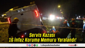 Servis Kazası 16 İnfaz Koruma Memuru Yaralandı!