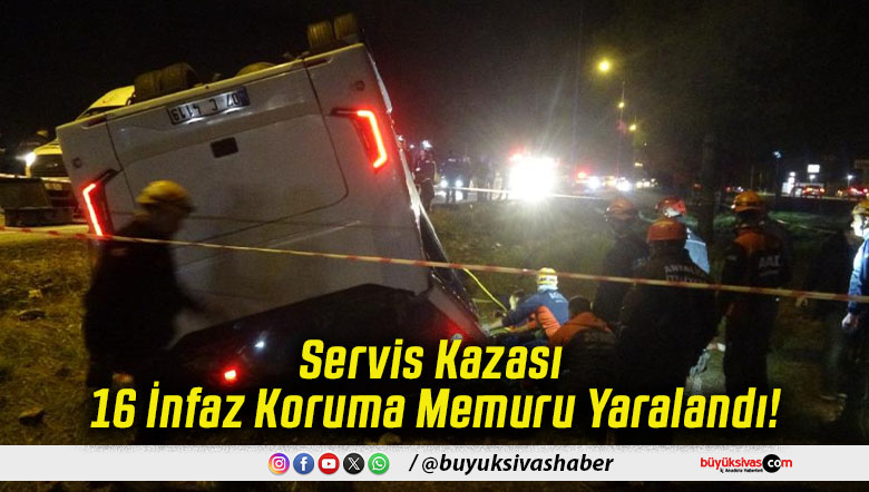 Servis Kazası 16 İnfaz Koruma Memuru Yaralandı!