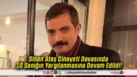 Sinan Ateş Cinayeti Davasında 10 Sanığın Yargılanmasına Devam Edildi!