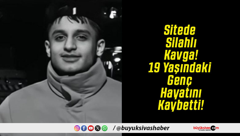 Sitede Silahlı Kavga! 19 Yaşındaki Genç Hayatını Kaybetti!