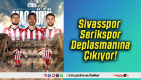 Sivasspor Serikspor Deplasmanına Çıkıyor!