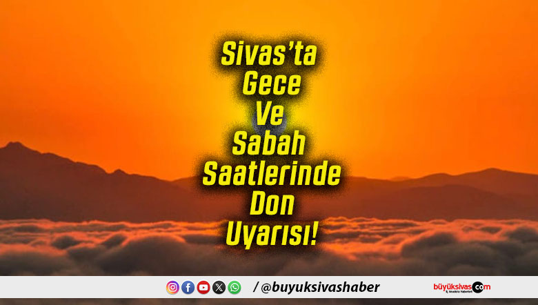 Sivas’ta Gece Ve Sabah Saatlerinde Don Uyarısı!