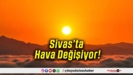 Sivas’ta Hava Değişiyor!