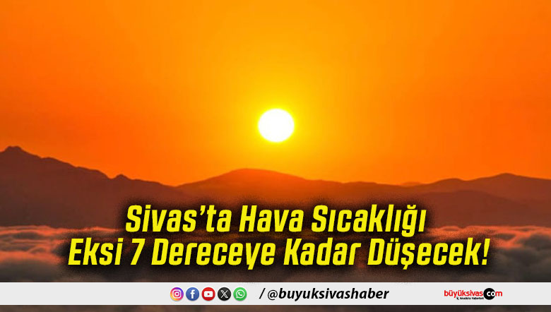 Sivas’ta Hava Sıcaklığı Eksi 7 Dereceye Kadar Düşecek!
