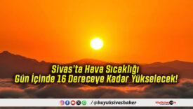 Sivas’ta Hava Sıcaklığı Gün İçinde 16 Dereceye Kadar Yükselecek!
