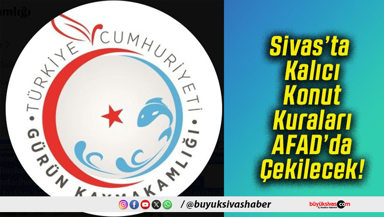 Sivas’ta Kalıcı Konut Kuraları AFAD’da Çekilecek!