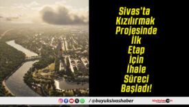Sivas’ta Kızılırmak Projesinde İlk Etap İçin İhale Süreci Başladı!