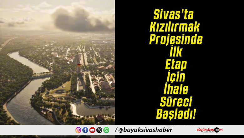 Sivas’ta Kızılırmak Projesinde İlk Etap İçin İhale Süreci Başladı!