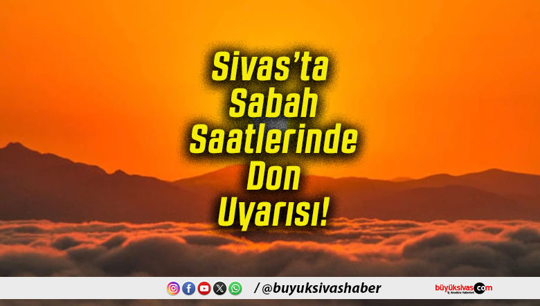 Sivas’ta Sabah Saatlerinde Don Uyarısı!