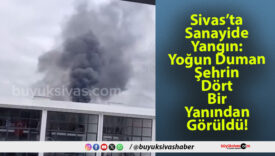 Sivas’ta Sanayide Yangın