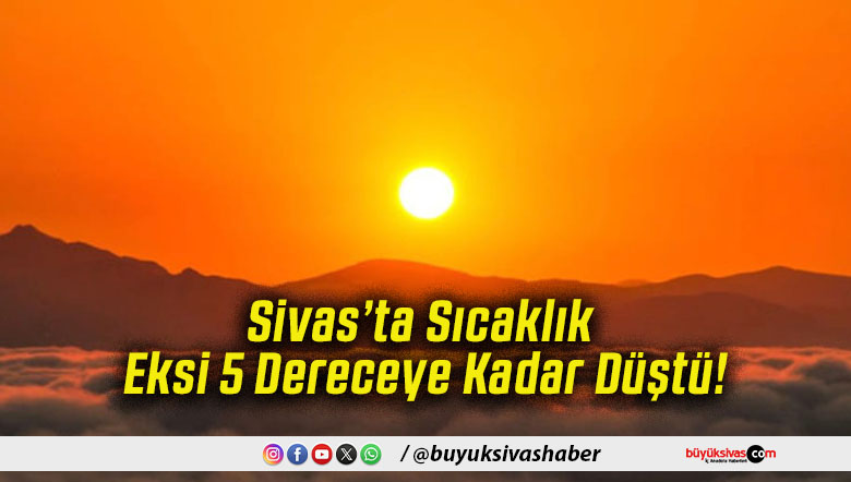 Sivas’ta Sıcaklık Eksi 5 Dereceye Kadar Düştü!