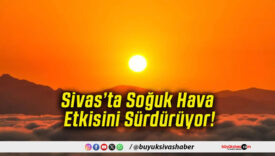Sivas’ta Soğuk Hava Etkisini Sürdürüyor!